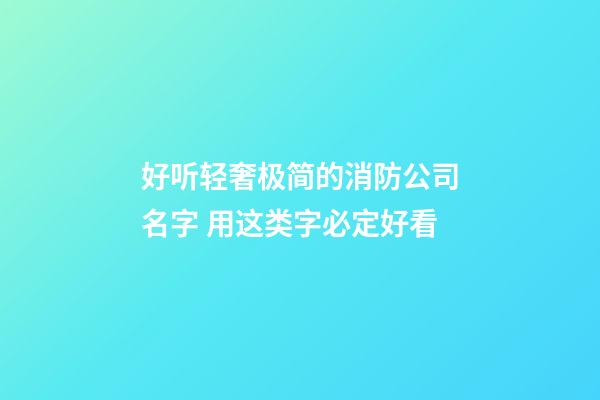 好听轻奢极简的消防公司名字 用这类字必定好看-第1张-公司起名-玄机派